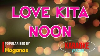 Love Kita Noon - Haganas | Karaoke Version |🎼📀▶️