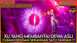 BAHKAN DEWA ASLI PUN XU YANG BANTAI HABIS DENGAN SATU TANGAN - Alur Cerita Donghua #LQSWN PART 117