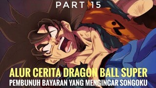ALUR CERITA DRAGON BALL SUPER | PEMBUNUH BAYARAN YANG MENGINCAR SONGOKU | PART 15