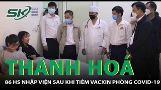 Thanh Hoá: 86 Học Sinh Nhập Viện Sau Khi Tiêm Vacxin Phòng COVID-19 | SKDS