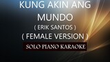 KUNG AKIN ANG MUNDO ( FEMALE VERSION ) ( ERIK SANTOS ) PH KARAOKE PIANO by REQUEST (COVER_CY)