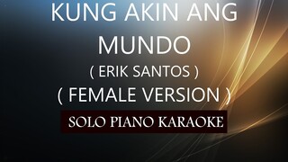 KUNG AKIN ANG MUNDO ( FEMALE VERSION ) ( ERIK SANTOS ) PH KARAOKE PIANO by REQUEST (COVER_CY)