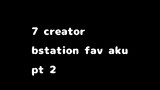 7 creator fav aku pt 2