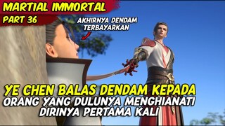 EPISODE 36 | MARTIAL IMMORTAL | BALAS DENDAM YE CHEN AKHIRNYA TELAH TERSELESAIKAN