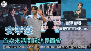 安孝燮首次來港開粉絲見面會丨AHN HYO SEOP ASIA TOUR〈THE PRESENT SHOW〉in Hong Kong丨自彈自唱＋愛的宣言冧Fans丨田木集作