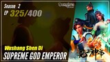 【Wu Shang Shen Di】 S2 EP 325 (389) - Supreme God Emperor | Donghua - 1080P