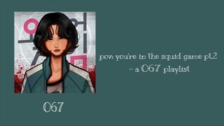 pov: you're in the squid game pt.2  - a 067 playlist