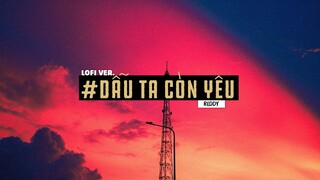 Dẫu Ta Còn Yêu - Reddy \ Lofi chill Tik Tok Gây Nghiện Nhất 2021