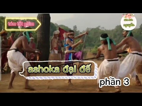 TÓM TẮT PHIM: ASHOKA ĐẠI ĐẾ|| PHẦN 3|| AN NA NGUYỄN