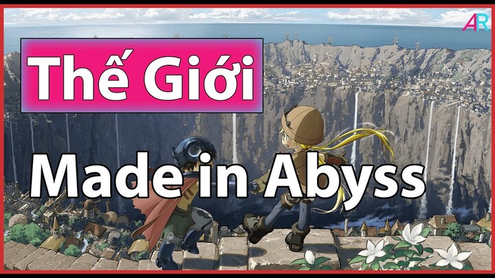 Thế giới Made in Abyss: Vực Thẳm Bí Ẩn Thật Sự Có Gì?