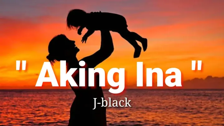 Aking Ina - J-black ( Lyrics )