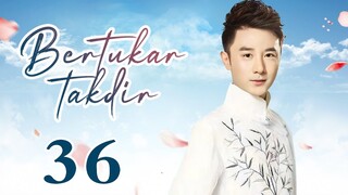 【INDO SUB】Bertukar takdir 36丨Switch of Fate EP36