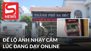 Vụ thầy giáo ở Đồng Tháp để lộ 'ảnh nóng' lúc dạy online: Bức ảnh tồn tại vài phút