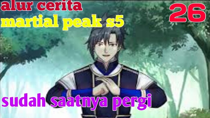 Alur Cerita Martial Peak S5 Part 26 : Sudah Saatnya Pergi