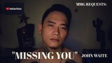 "MISSING YOU" By: John Waite (MMG REQUESTS)
