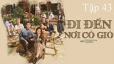 Đi Đến Nơi Có Gió - Tập 43 | Lồng Tiếng
