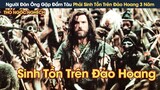 [Review Phim] Người Đàn Ông Gặp Đắm Tàu Phải Sinh Tồn Trên Đảo Hoang Suốt 3 Năm