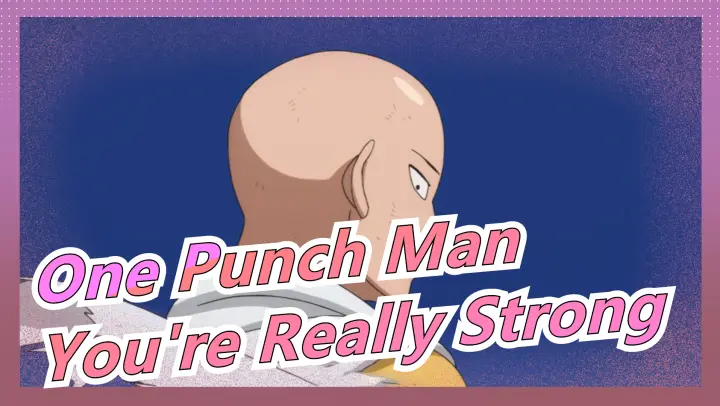 [One Punch Man] You Are Really Strong