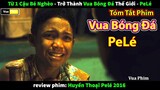 Từ một Cậu Bé Nghèo trở thành Vua Bóng Đá - review phim cuộc đời Huyền Thoại Pele