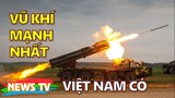 Những loại vũ khí mạnh nhất mà Quân đội Việt Nam đang sở hữu