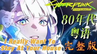 完整版！粤语版复古悲伤の小曲《I Really Want To Stay At Your House》动漫【赛博朋克：边缘行者】插曲翻唱