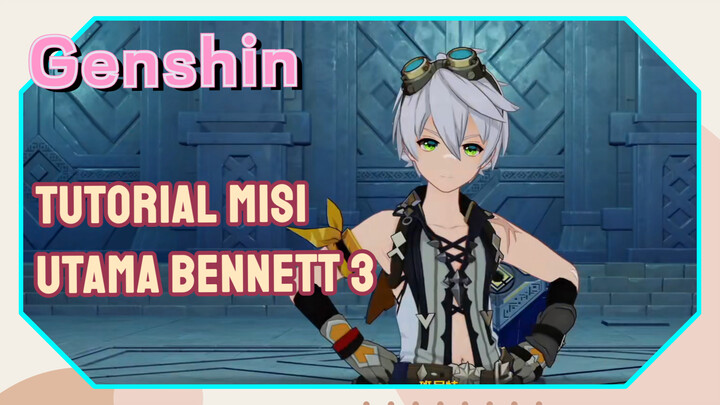 [Genshin, Tutorial] Tutorial misi utama Bennett 3