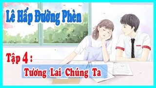 Lê Hấp Đường Phèn | Tập 4 : Tương lai chúng ta | MC Kim Ngân |Truyện Ngôn Tình | Chương 7 + 8