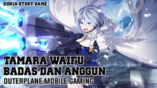 Tamara Waifu Cyber Teranggun! Review:OUTERPLANE (Mobile Games) Dunia Story Game