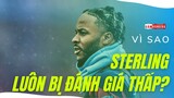 Vì sao Raheem Sterling luôn BỊ ĐÁNH GIÁ THẤP so với năng lực thực sự?