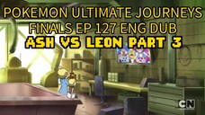 POKEMON ULTIMATE JOURNEYS EP 127 ENG DUB (MASTERS 8) ASH VS LEON PART 3