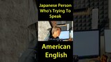 Japanese Person Who's Trying To Speak American English