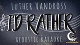 I'D RATHER Luther Vandross (Acoustic Karaoke)