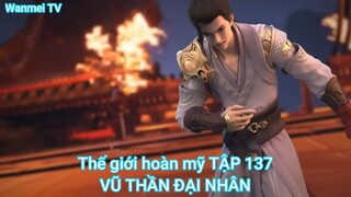 Thế giới hoàn mỹ TẬP 137-VŨ THẦN ĐẠI NHÂN