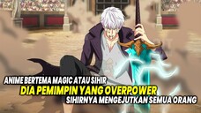 KEKUATAN SIHIRNYA OVERPOWER! 10 Anime Magic dimana Karakter Utama adalah Seorang Pemimpin Overpower!