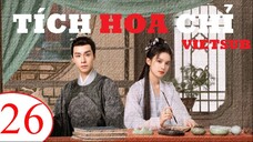 Tích Hoa Chỉ - Tập 26 | Vietsub - Trương Tịnh Nghi, Hồ Nhất Thiên
