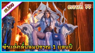 [สปอย] (ข้าแค่กลั่นลมปราณ 1 แสนปี) พระเอกคือปรมาจารย์ที่โคตรแข็งแกร่ง | ตอนที่ 77 | อนิเมะจีน