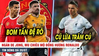 BẢN TIN 20/7| Ngán De Jong, MU chốt kèo đồng hương CR7; BOM TẠ Liver bị huyền thoại chỉ mặt điểm tên