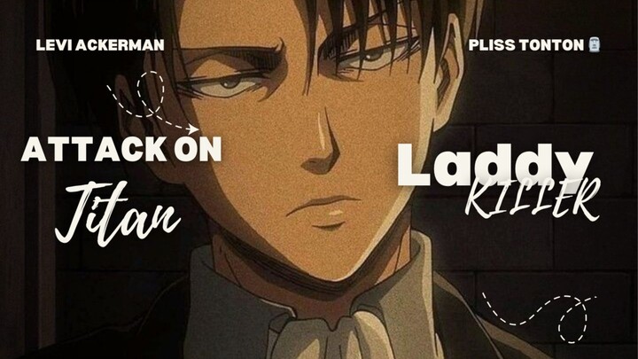 Levi Ackerman||Edit|| Laddy killer||