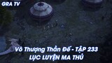 Vô Thượng Thần Đế - TẬP 233LỤC LUYỆN MA THỦ