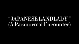 JAPANESE LANDLADY (A Paranormal Encounter)