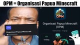 Kepanjangan OPM = Organisasi Papua Minecraft...