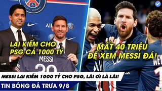 TIN BÓNG ĐÁ TRƯA 13/08: Messi lại đem về 1000 tỷ cho PSG, VÉ xem MESSI đá gần 40 triệu tại chợ ĐEN!