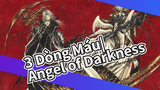 3 Dòng Máu|【MAD】- Angel of Darkness