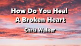 How Do You Heal A Broken Heart - Chris Walker ( Lyrics )