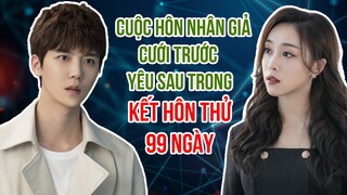 Cuộc hôn nhân giả , cưới trước yêu sau trong KẾT HÔN THỬ 99 NGÀY