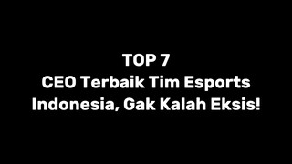 TOP 7 CEO Terbaik Tim ESPORTS Indonesia Gak Kalah Eksis