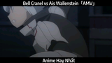 Bell Cranel vs Ais Wallenstein「AMV」Hay nhất