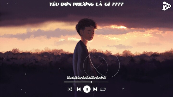 /... yêu đơn phương là gì ..là ngốc chẳng dám nói ra.../ Yêu Đơn Phương Là Gì Lofi - Nhạc Buồn