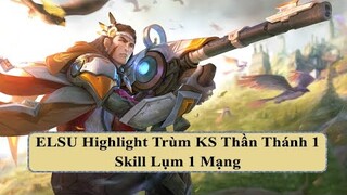 ELSU Highlight Trùm KS Thần Thánh 1 Skill Lụm 1 Mạng