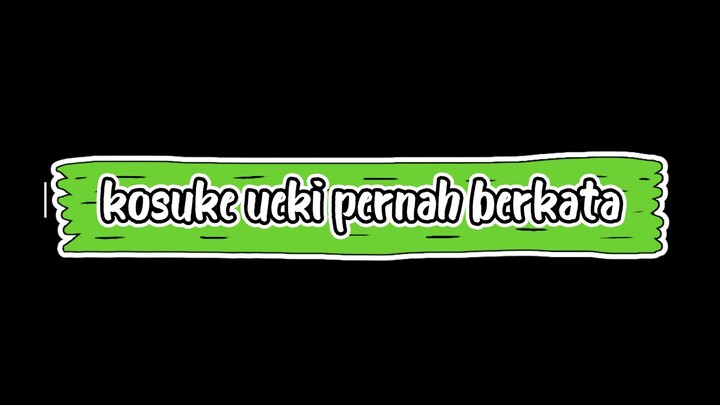 kosuke ueki pernah  berkata